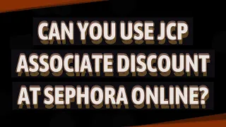 Can you use JCP associate discount at Sephora online