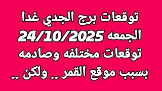 توقعات برج الجدي غدا الجمعه 24 10 2025 توقعات مختلفه وصادمه بسبب موقع القمر ولكن 