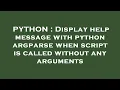 PYTHON Display help message with python argparse when script is called without any arguments