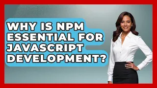 Why Is Npm Essential For JavaScript Development - JavaScript Toolkit