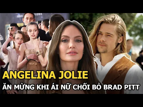 Download MP3 Angelina Jolie ăn mừng khi ái nữ chối bỏ Brad Pitt