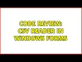 Code Review CSV reader in Windows Forms 2 Solutions