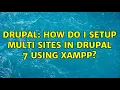 Drupal How do I setup multi sites in Drupal 7 using xampp