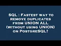 SQL Fastest way to remove duplicates from UNION ALL without using UNION on PostgreSQL