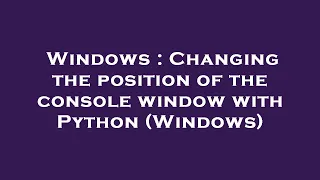Windows Changing the position of the console window with Python Windows