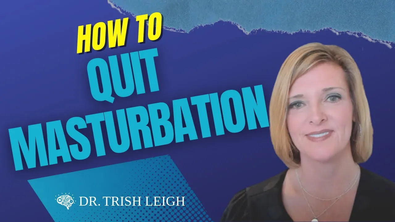 Outline Video How to Quit Masturbation w/ Dr. Trish Leigh