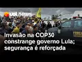 Lagu Invasão na COP30 por movimentos constrange governo Lula; segurança na Zona Azul é reforçada