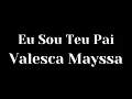 Eu sou teu pai - Valesca Mayssa ( com letra)