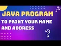 Java Program to print your name and address
