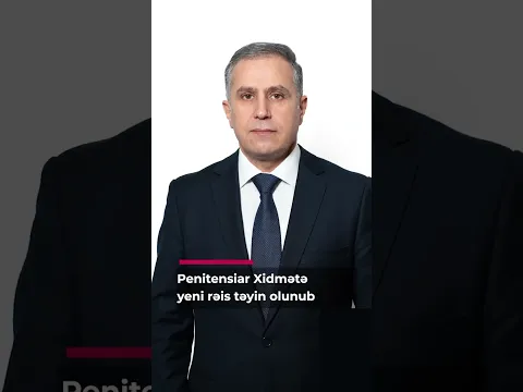 Penitensiar Xidmətə yeni rəis təyon olundu