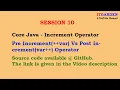 Core java-What is the behavior of post-increment and pre-increment operators and example - SESSION 10