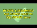 DevOps SysAdmins SQL Server 2008 Vs SQL Server 2000 2 Solutions