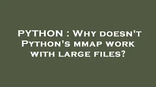 PYTHON Why doesn t Python s mmap work with large files