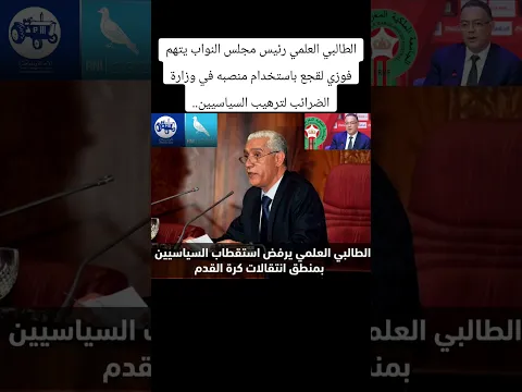 الطالبي العلمي رئيس مجلس النواب يتهم فوزي لقجع باستخدام منصبه في وزارة الضرائب لترهيب السياسيين