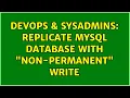 DevOps SysAdmins Replicate MySQL database with non-permanent write 2 Solutions