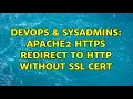 DevOps SysAdmins apache2 https redirect to http without ssl cert 2 Solutions
