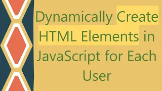 Dynamically Create HTML Elements in JavaScript for Each User