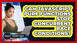 Can JavaScript Pure Functions Stop Concurrent Race Conditions - JavaScript Toolkit