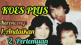 koes plus keroncong andaikan dan kr pertemuan