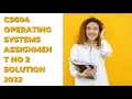 CS604 - Operating Systems Assignment No 2 Solution 2022