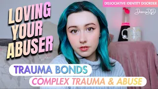 LOVING YOUR ABUSER. Trauma Bonds, Complex Trauma and Dissociative Identity Disorder