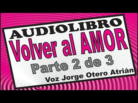 Download MP3 Audiolibro VOLVER AL AMOR (Marianne Williamson) PARTE 2/3 - Voz: Jorge Otero Atrián