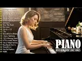 Top A Beautiful Romantic Piano Love Songs Ever - Great Relaxing Piano Instrumental Love Songs Music