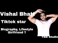 Vishal Bhatt Biography Tiktok star Wiki Age Bio Girlfriend Net worth and more