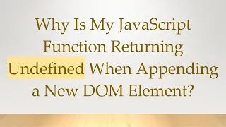Why Is My JavaScript Function Returning Undefined When Appending a New DOM Element