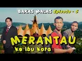 Download Lagu MERANTAU KE IBU KOTA, Bakas malas part -5