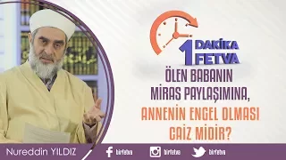 Ölen babanın miras paylaşımına, annenin engel olması caiz midir?