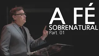 A Fé Sobrenatural (Parte 01) - Abe Huber