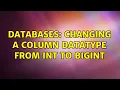 Databases Changing a column datatype from INT to BIGINT