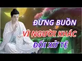Download Lagu Lời Phật Dạy: Đừng Buồn Vì Người Khác Đối Xử Tệ Với Mình – Sống An Nhiên Giữa Nhân Quả