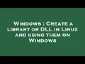 Windows Create a library or DLL in Linux and using them on Windows