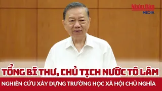 Tổng Bí thư, Chủ tịch nước Tô Lâm: Nghiên cứu xây dựng trường học xã hội chủ nghĩa |Tin tức Giáo dục