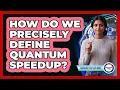 How Do We Precisely Define Quantum Speedup