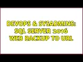 DevOps SysAdmins SQL Server 2016 Web Backup to URL 3 Solutions