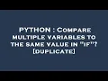 PYTHON Compare multiple variables to the same value in if