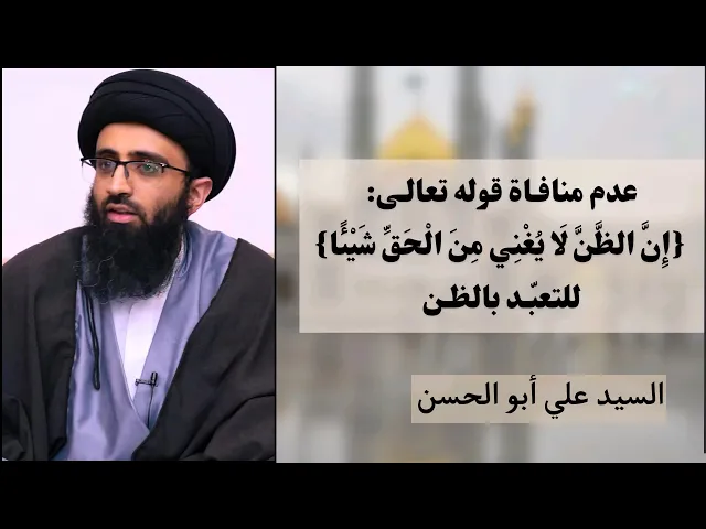 ⁣عدم منافاة قوله تعالى {إن الظن لا يغني من الحق شيئاً} للتعبد بالظن | السيد علي أبو الحسن
