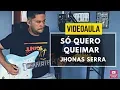 Download Lagu Só quero Queimar // Jhonas Serra // Video Aula