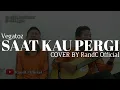 Lagu Saat kau pergi - Vegatoz [ COVER ] RandC Official