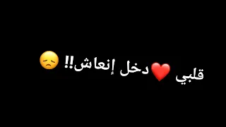 قلبي دخل إنعاش ونبضه بقى     حالة واتساب شاشه سودا      دندنها