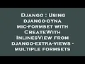 Django Using django-dynamic-formset with CreateWithInlinesView from django-extra-views - multiple