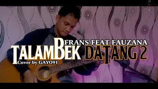 Download TALAMBEK DATANG 2 - FRANS FEAT FAUZANA ( COVER GAYO91 ) AKUSTIK VERSION MP3