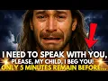 Download Lagu God Says: i need TO SPEAK WITH YOU, PLEASE, MY CHILD, I BEG YOU...