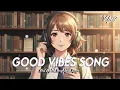 Lagu Good Vibes Song 🌻 Chill Spotify Playlist Covers | Romantic English Songs With Lyrics