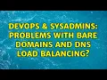 DevOps SysAdmins Problems with bare domains and DNS load balancing 2 Solutions