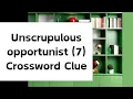Unscrupulous opportunist 7 Crossword Clue