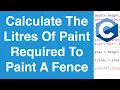 Calculate The Litres Of Paint Required To Paint A Fence C Programming Example